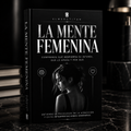 La Mente Femenina – Comprende Qué Despierta su Interés, Qué lo Apaga y Por Qué